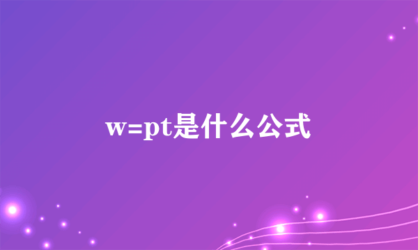 w=pt是什么公式