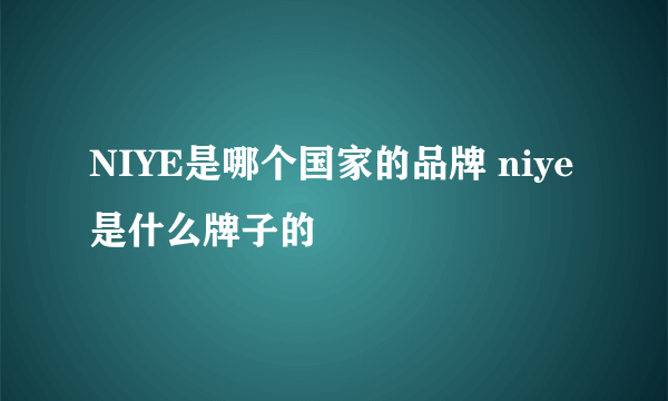 NIYE是哪个国家的品牌 niye是什么牌子的