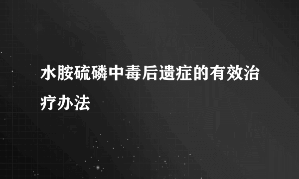 水胺硫磷中毒后遗症的有效治疗办法