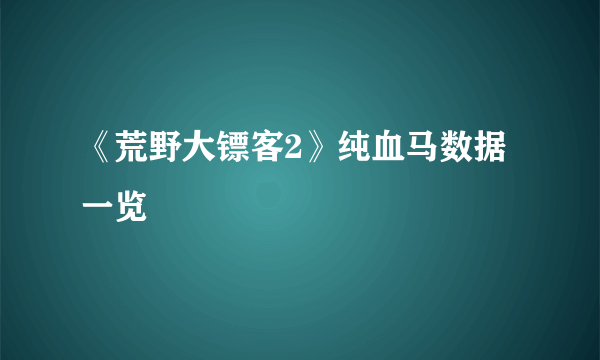 《荒野大镖客2》纯血马数据一览