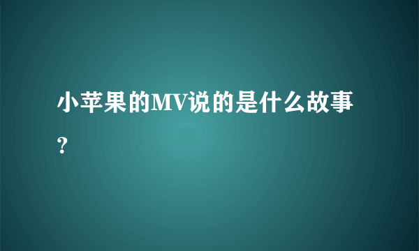 小苹果的MV说的是什么故事？