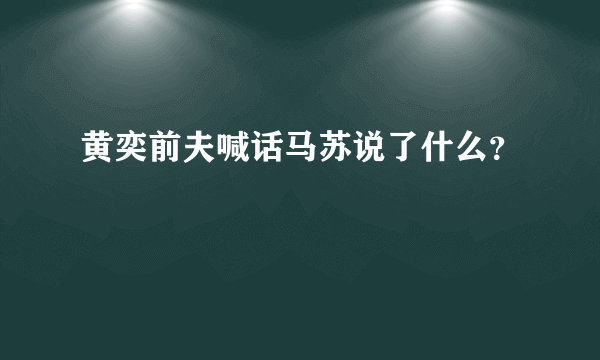 黄奕前夫喊话马苏说了什么？