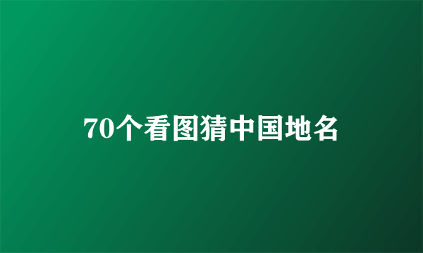 70个看图猜中国地名