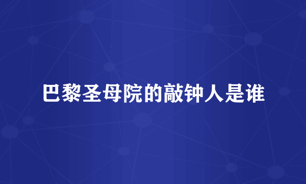 巴黎圣母院的敲钟人是谁