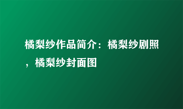 橘梨纱作品简介：橘梨纱剧照，橘梨纱封面图