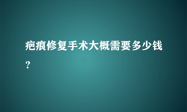 疤痕修复手术大概需要多少钱？