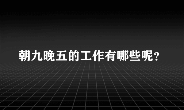 朝九晚五的工作有哪些呢？