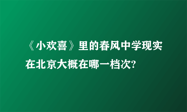 《小欢喜》里的春风中学现实在北京大概在哪一档次?