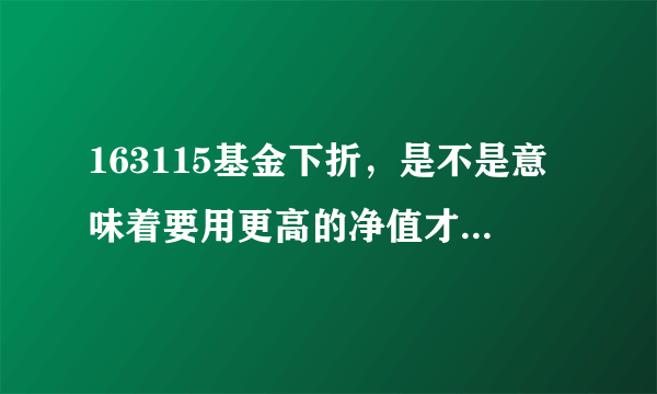 163115基金下折，是不是意味着要用更高的净值才能回本？