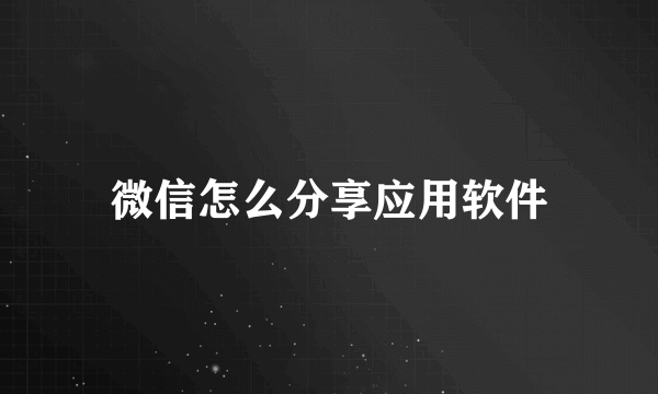 微信怎么分享应用软件