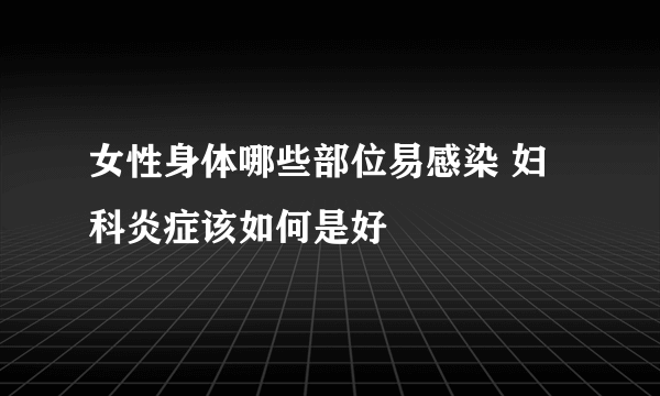 女性身体哪些部位易感染 妇科炎症该如何是好