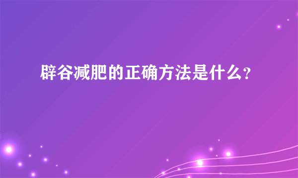 辟谷减肥的正确方法是什么？