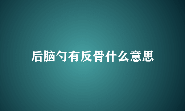 后脑勺有反骨什么意思