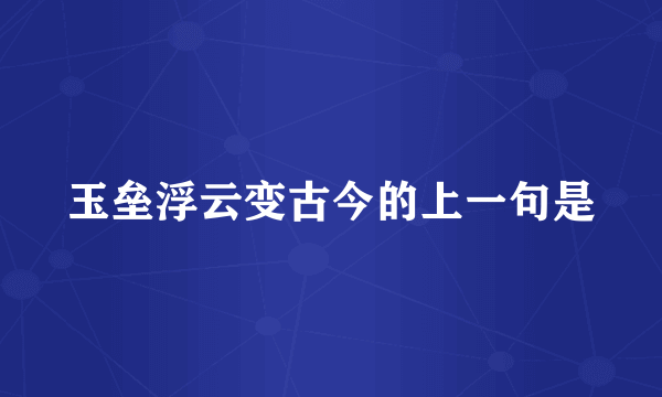 玉垒浮云变古今的上一句是