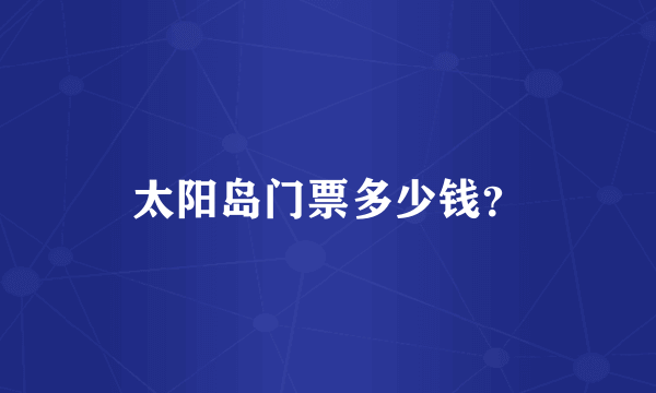 太阳岛门票多少钱？