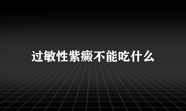 过敏性紫癜不能吃什么