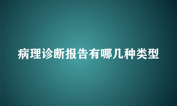 病理诊断报告有哪几种类型