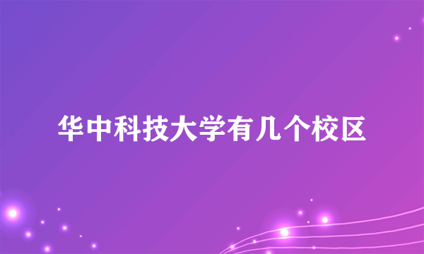 华中科技大学有几个校区