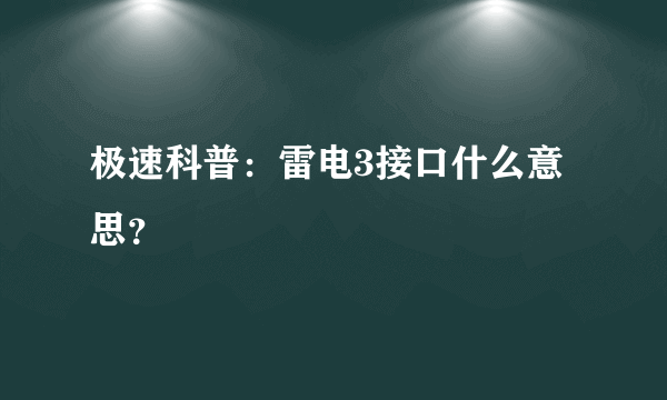 极速科普：雷电3接口什么意思？