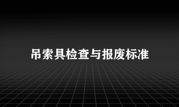 吊索具检查与报废标准