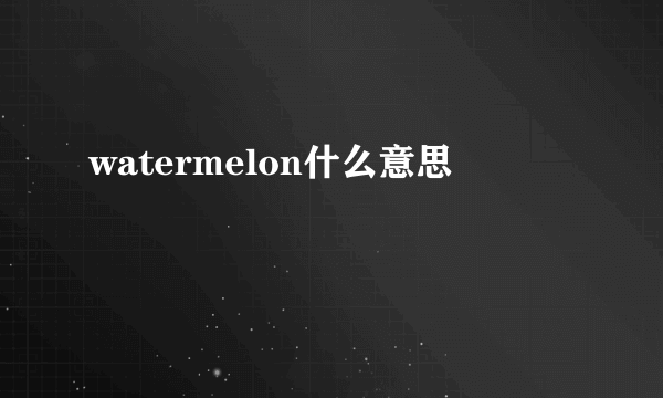 watermelon什么意思