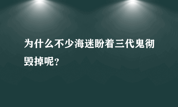 为什么不少海迷盼着三代鬼彻毁掉呢？