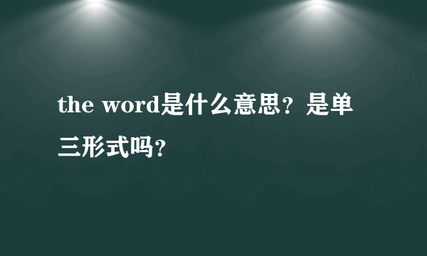 the word是什么意思？是单三形式吗？