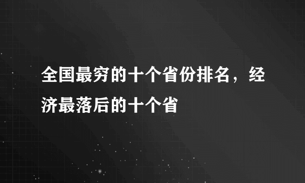 全国最穷的十个省份排名，经济最落后的十个省