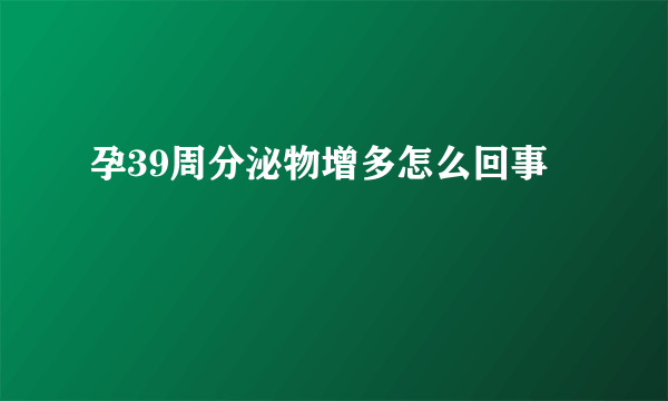 孕39周分泌物增多怎么回事