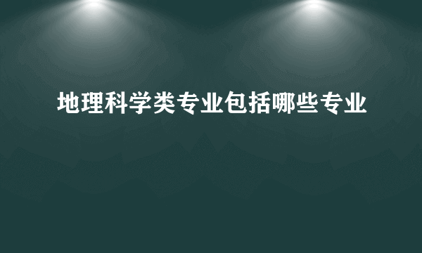 地理科学类专业包括哪些专业