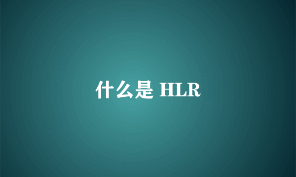 什么是 HLR