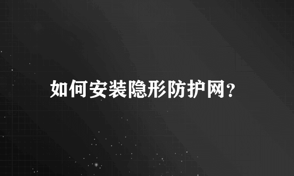 如何安装隐形防护网？