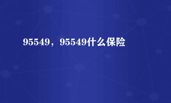 95549，95549什么保险