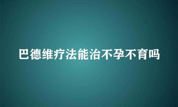 巴德维疗法能治不孕不育吗