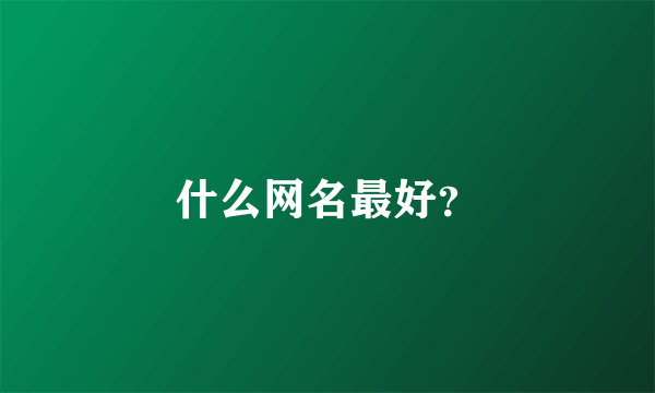 什么网名最好？