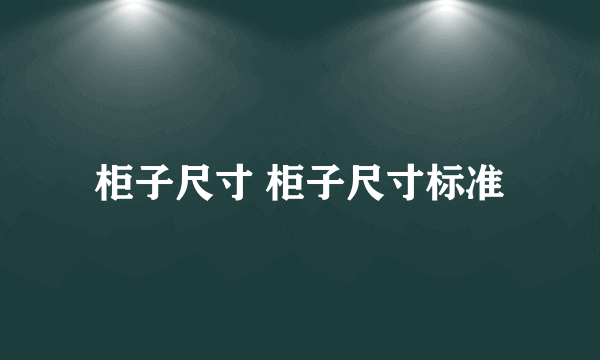 柜子尺寸 柜子尺寸标准