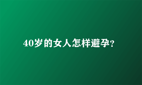 40岁的女人怎样避孕？