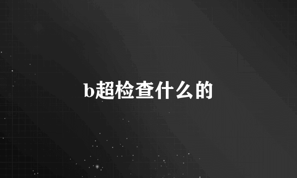 b超检查什么的