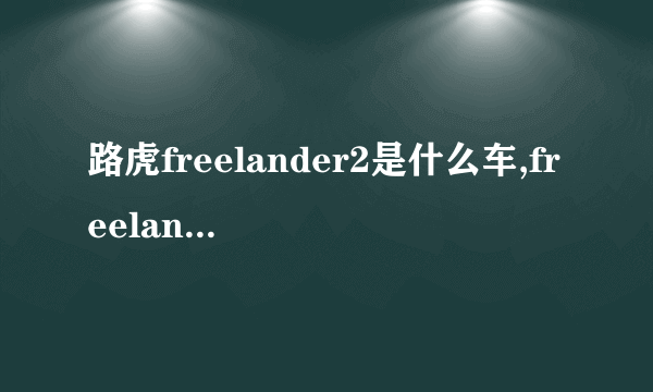 路虎freelander2是什么车,freelander2是什么车