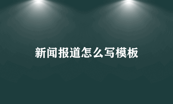 新闻报道怎么写模板