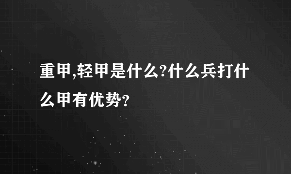 重甲,轻甲是什么?什么兵打什么甲有优势？