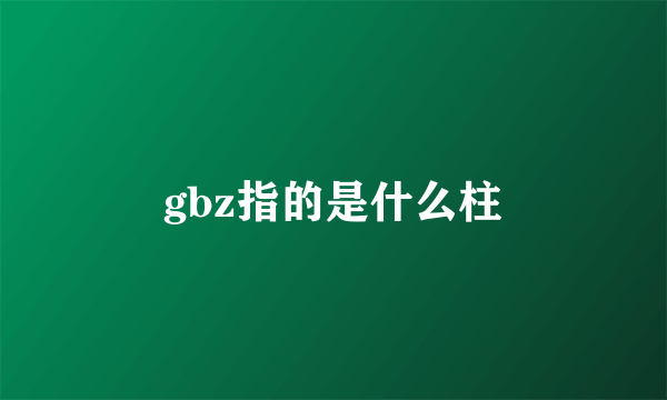 gbz指的是什么柱