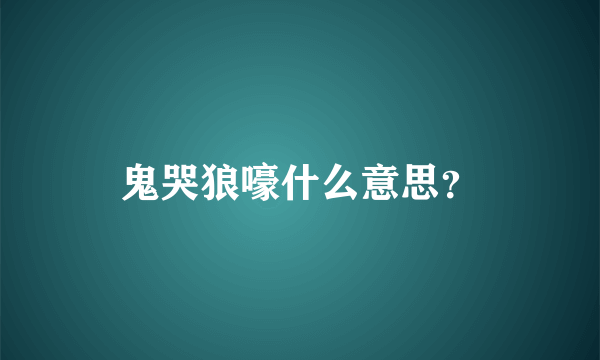 鬼哭狼嚎什么意思？