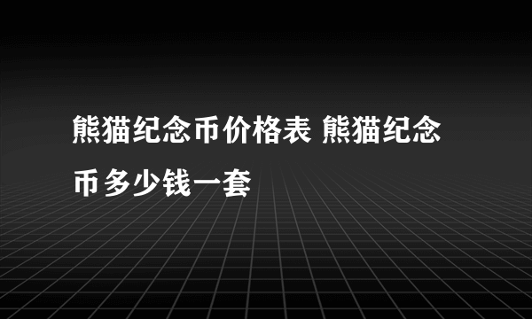 熊猫纪念币价格表 熊猫纪念币多少钱一套