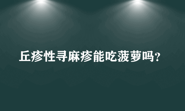 丘疹性寻麻疹能吃菠萝吗？