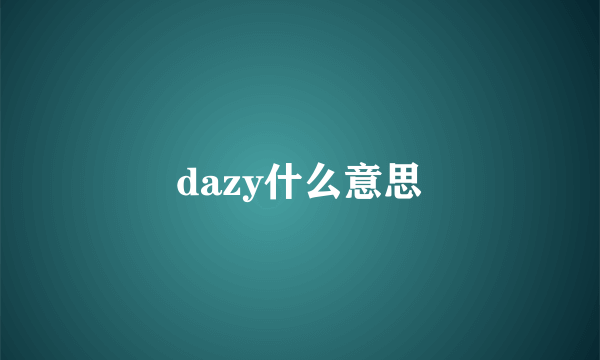 dazy什么意思