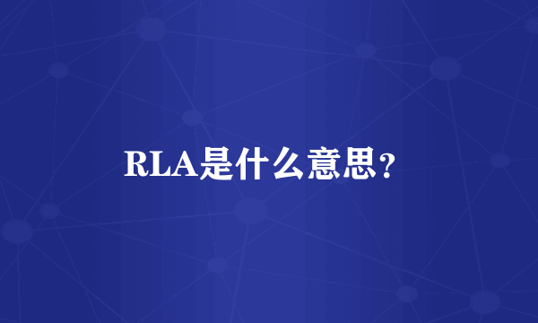 RLA是什么意思？