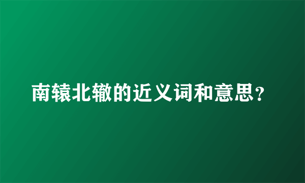 南辕北辙的近义词和意思？