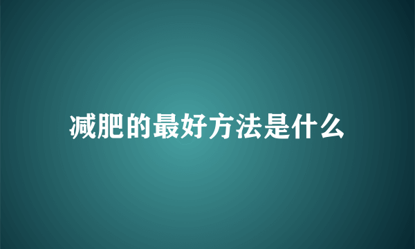 减肥的最好方法是什么