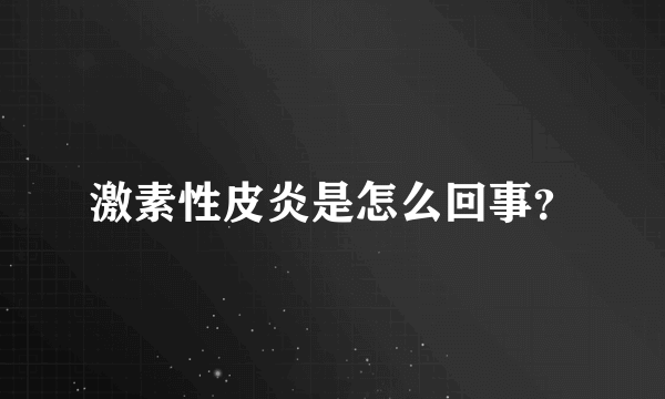 激素性皮炎是怎么回事？